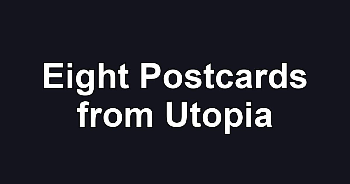 Eight Postcards from Utopia