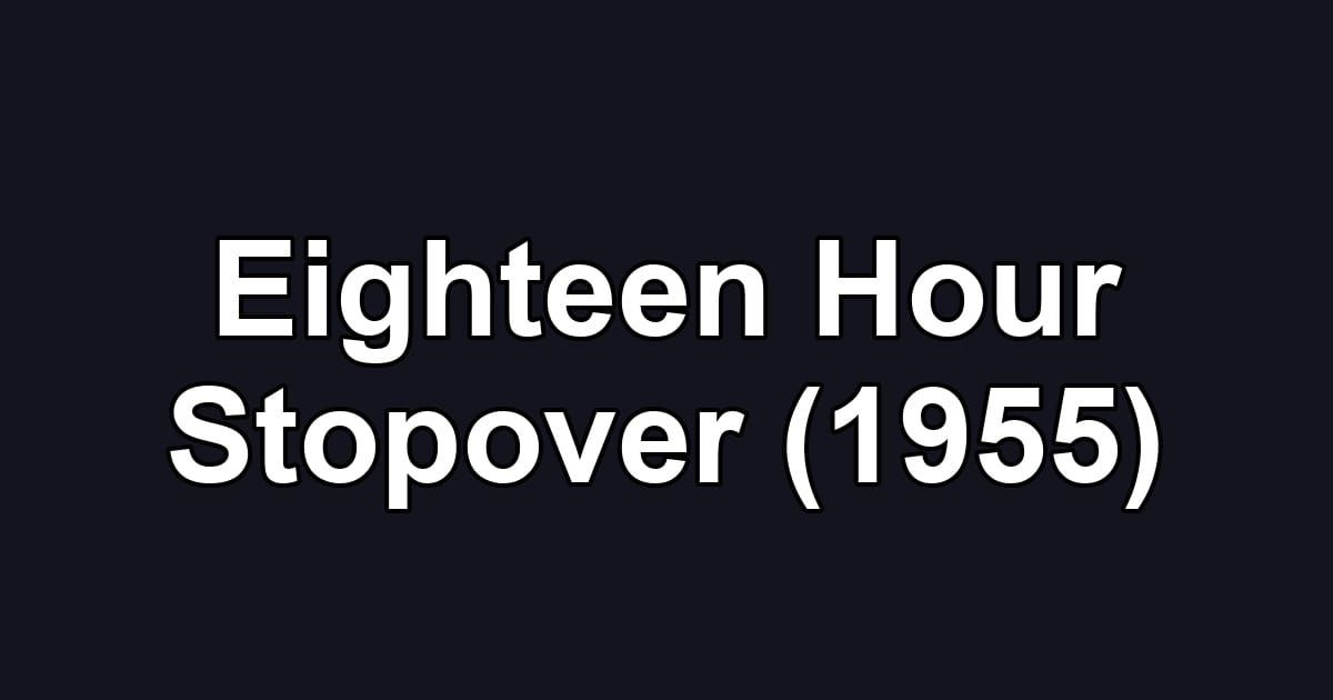 Eighteen Hour Stopover (1955)