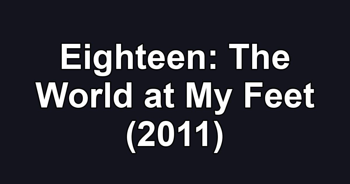 Eighteen: The World at My Feet (2011)