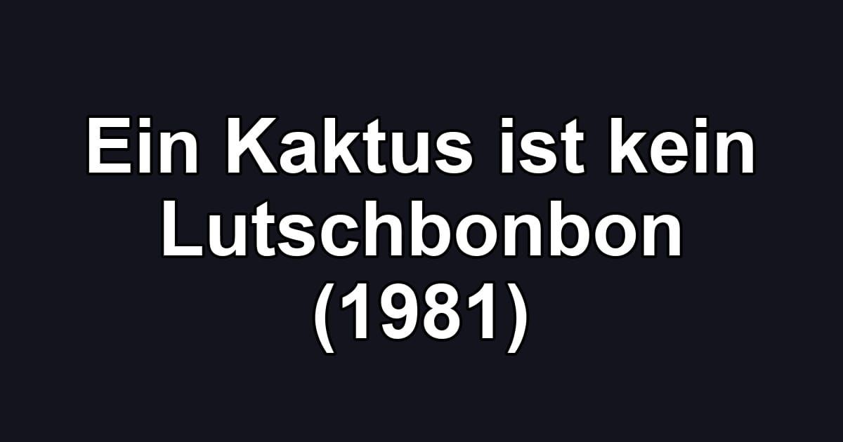 Ein Kaktus ist kein Lutschbonbon (1981)