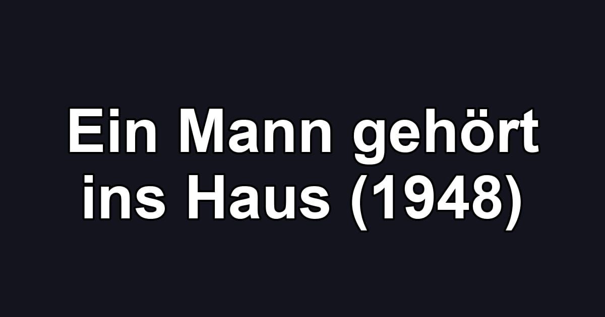 Ein Mann gehört ins Haus (1948)