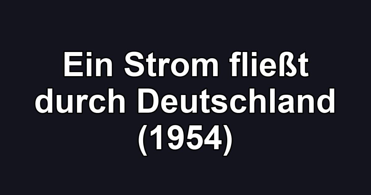 Ein Strom fließt durch Deutschland (1954)
