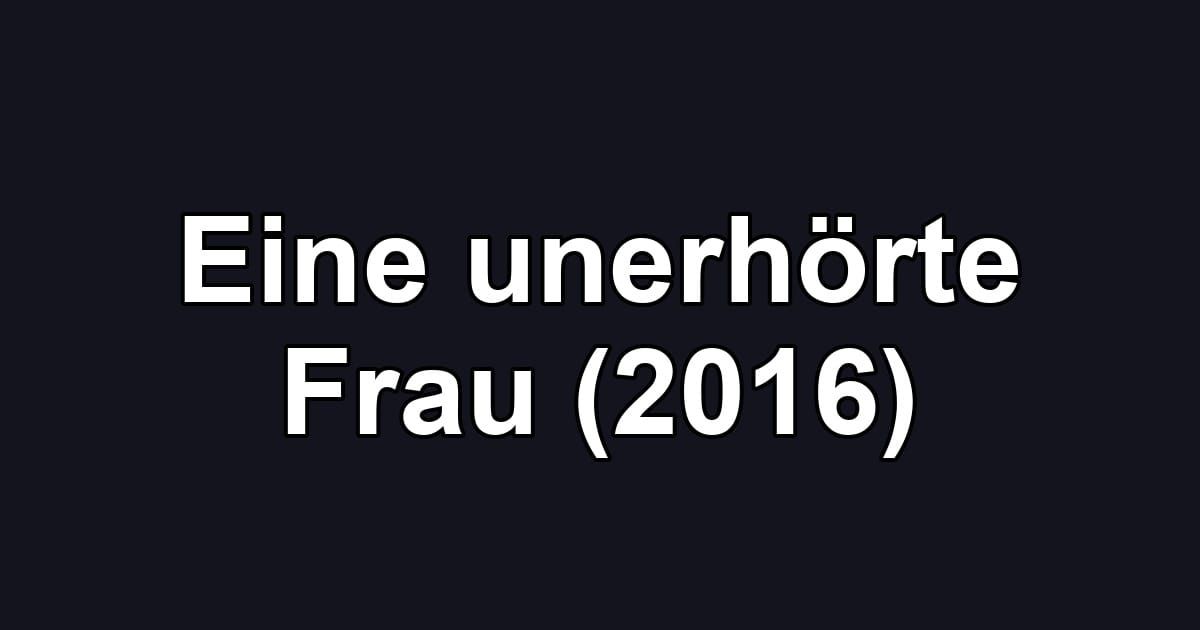 Eine unerhörte Frau (2016)
