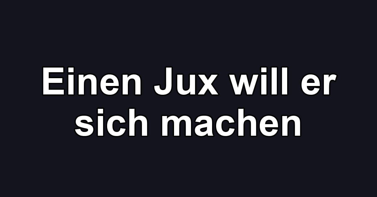 Einen Jux will er sich machen