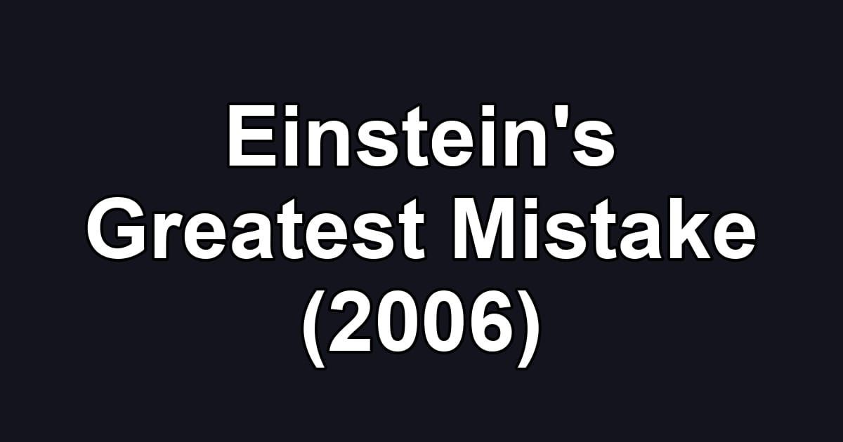 Einstein's Greatest Mistake (2006)