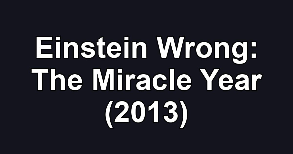 Einstein Wrong: The Miracle Year (2013)