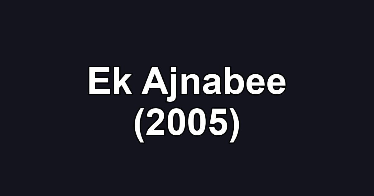 Ek Ajnabee (2005)