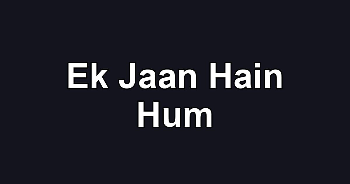 Ek Jaan Hain Hum
