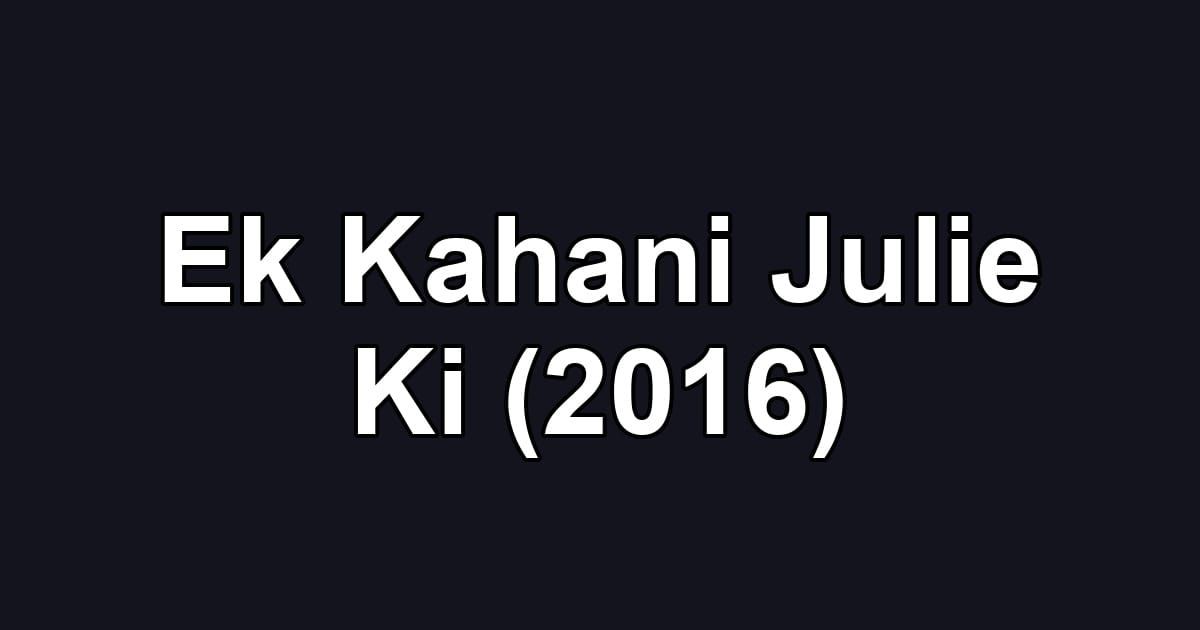 Ek Kahani Julie Ki (2016)