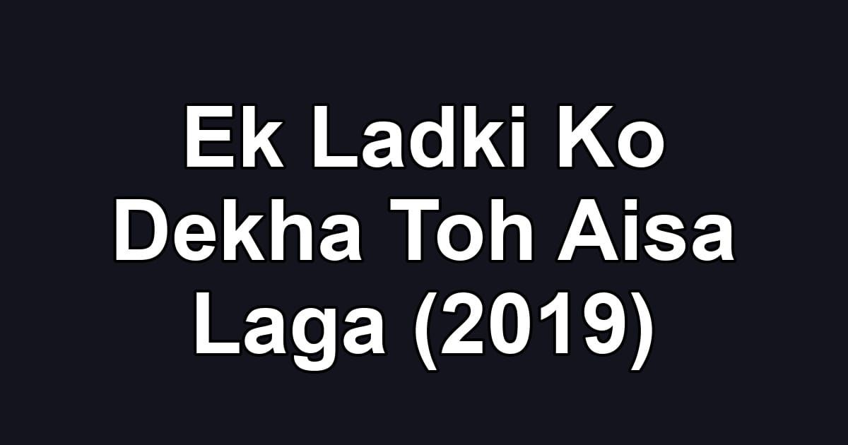Ek Ladki Ko Dekha Toh Aisa Laga (2019)