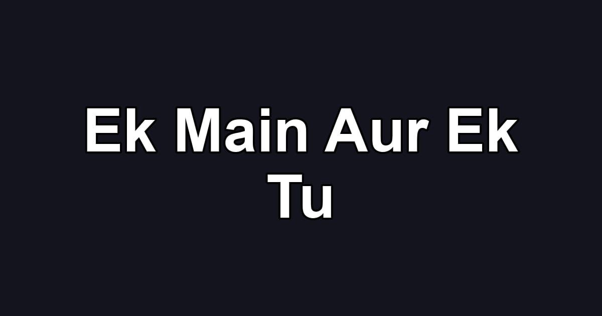 Ek Main Aur Ek Tu