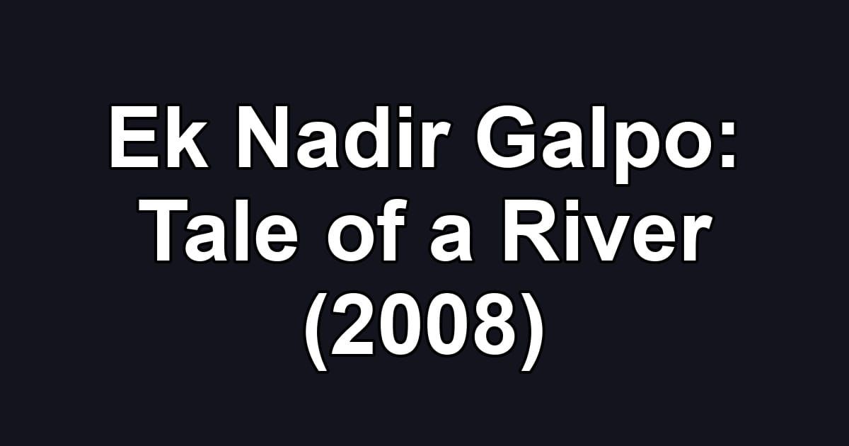 Ek Nadir Galpo: Tale of a River (2008)