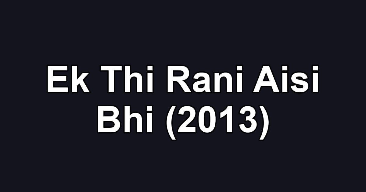 Ek Thi Rani Aisi Bhi (2013)