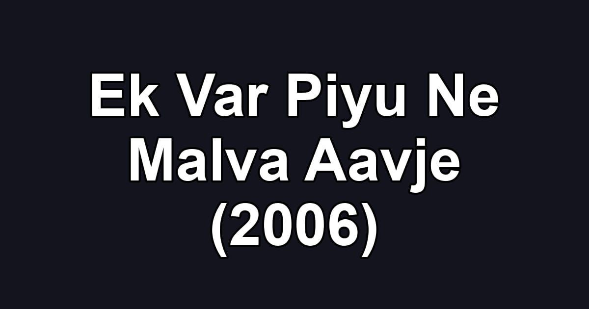 Ek Var Piyu Ne Malva Aavje (2006)