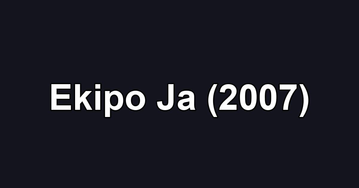 Ekipo Ja (2007)