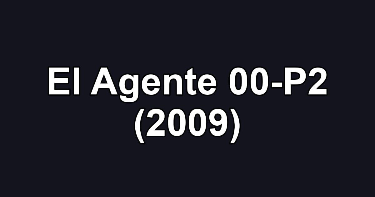 El Agente 00-P2 (2009)