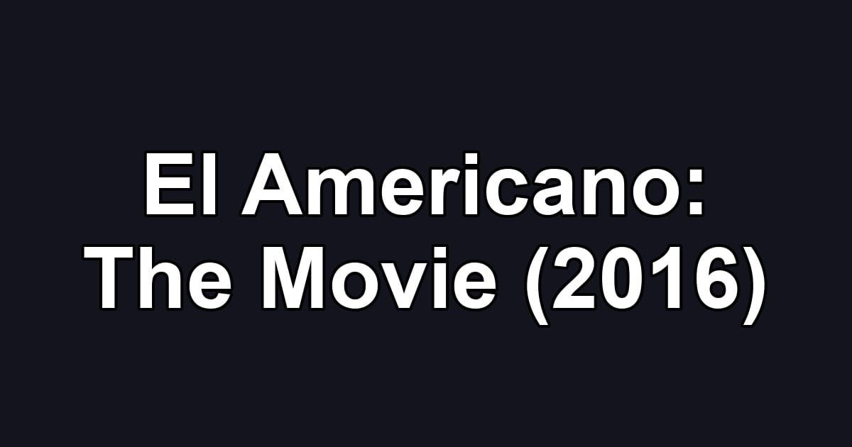 El Americano: The Movie (2016)