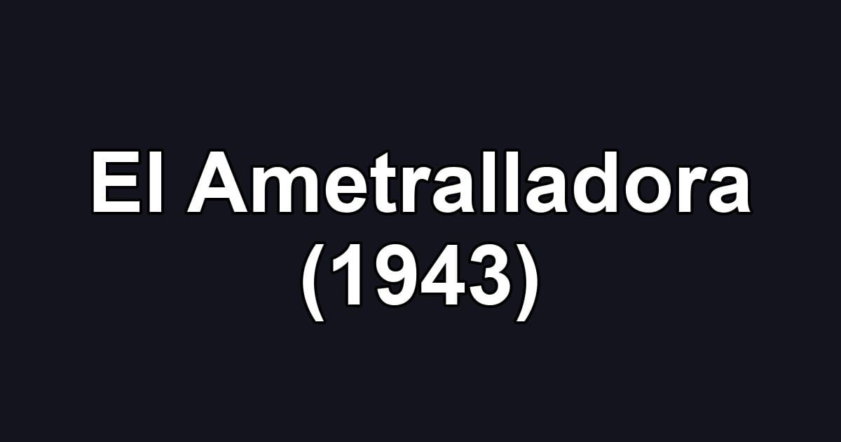 El Ametralladora (1943)