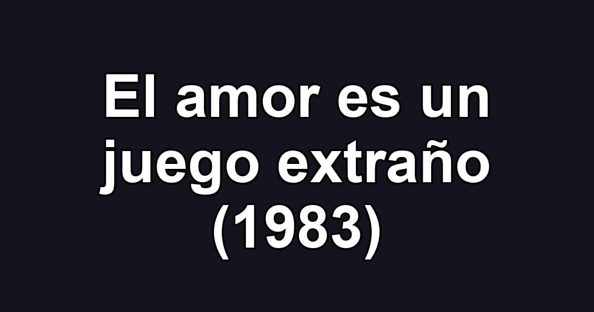 El amor es un juego extraño (1983)
