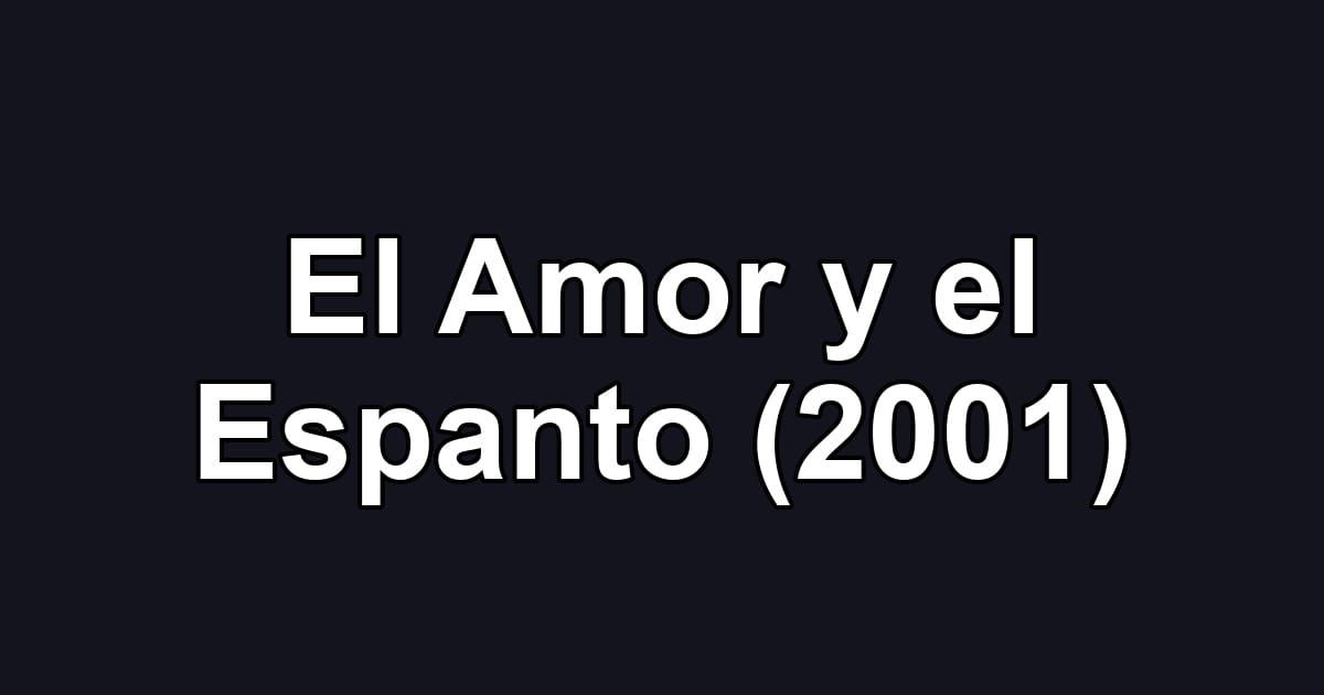 El Amor y el Espanto (2001)