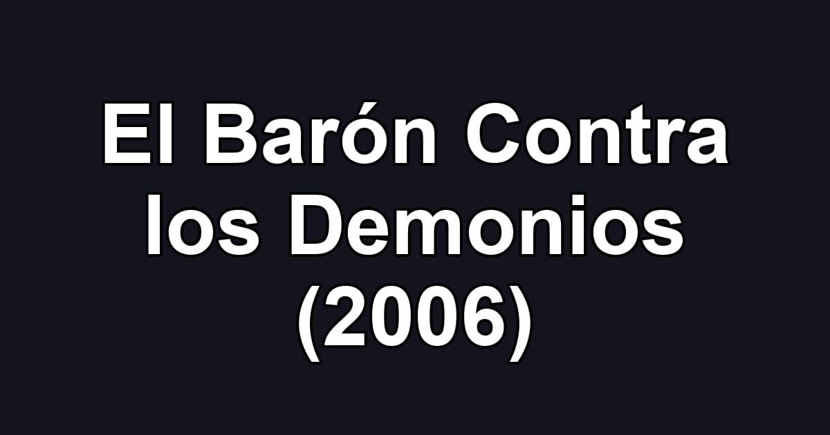 El Barón Contra los Demonios (2006)