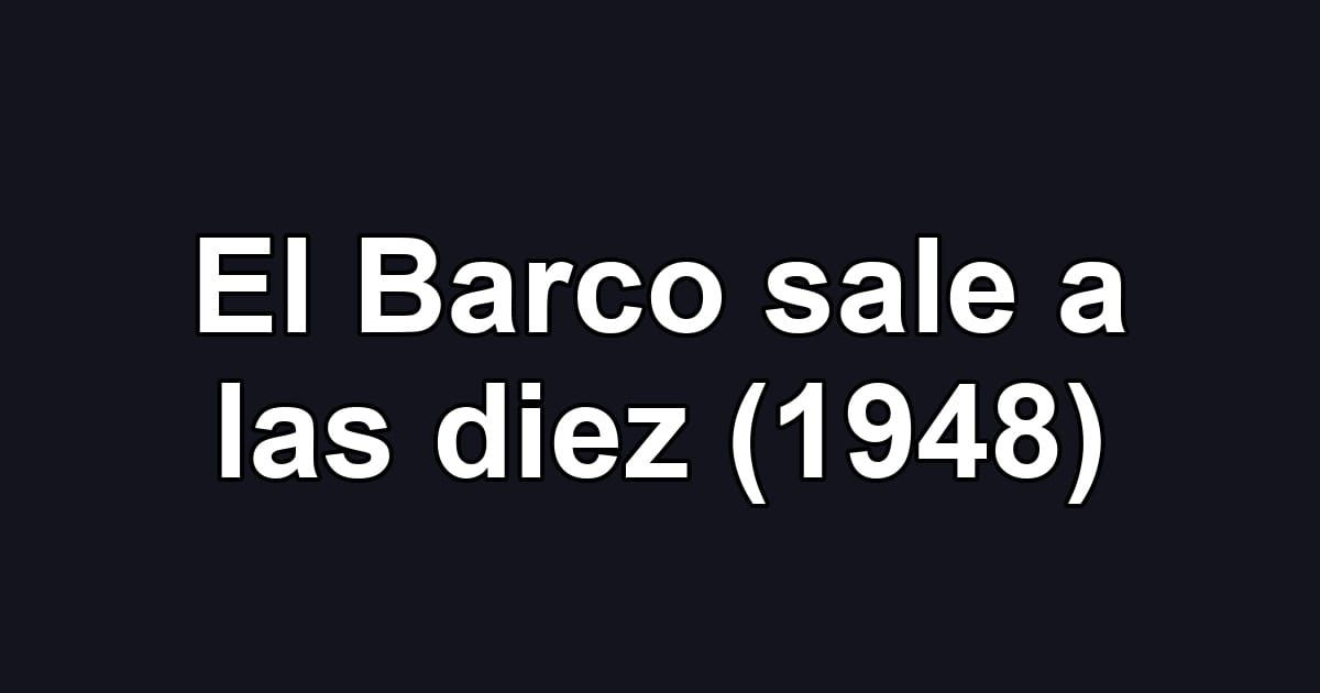 El Barco sale a las diez (1948)