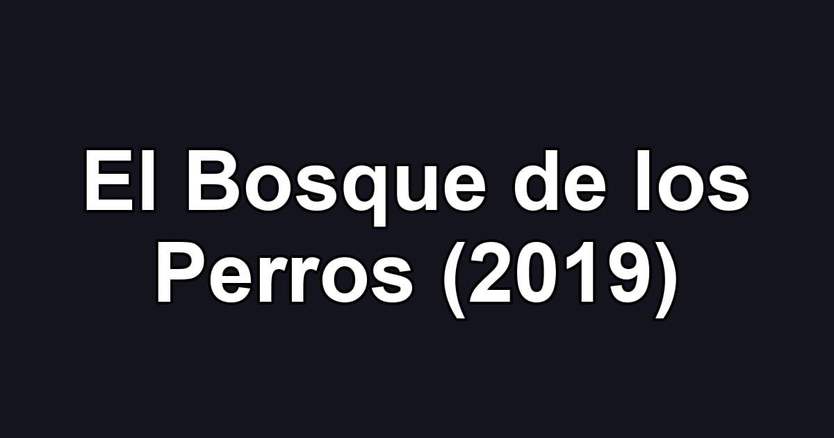 El Bosque de los Perros (2019)