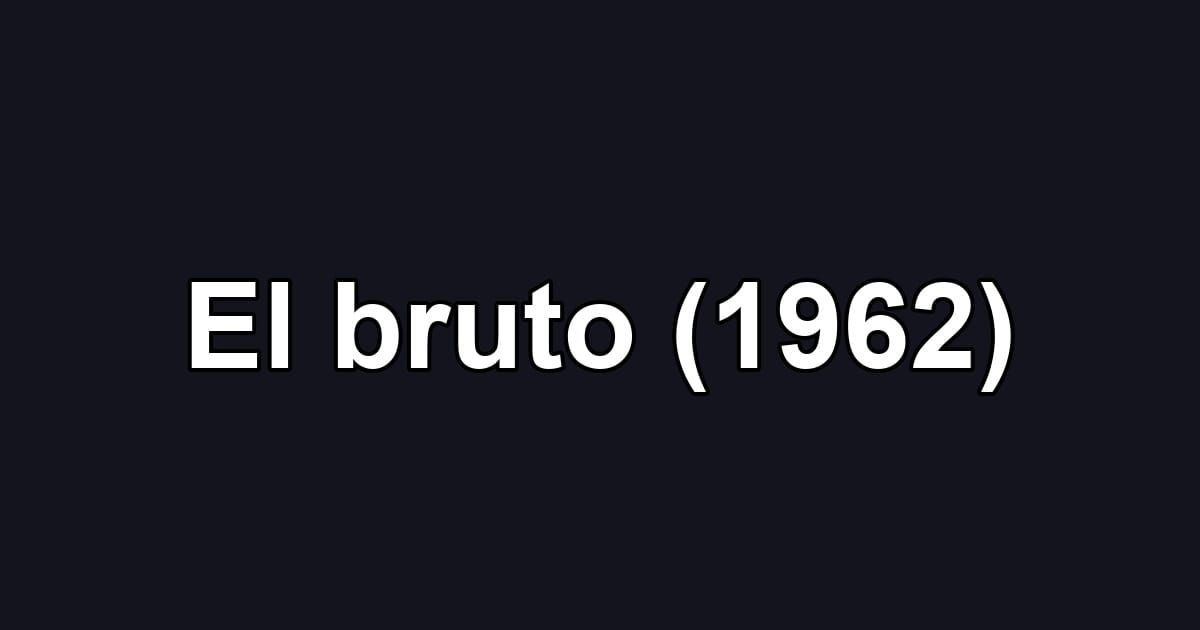 El bruto (1962)