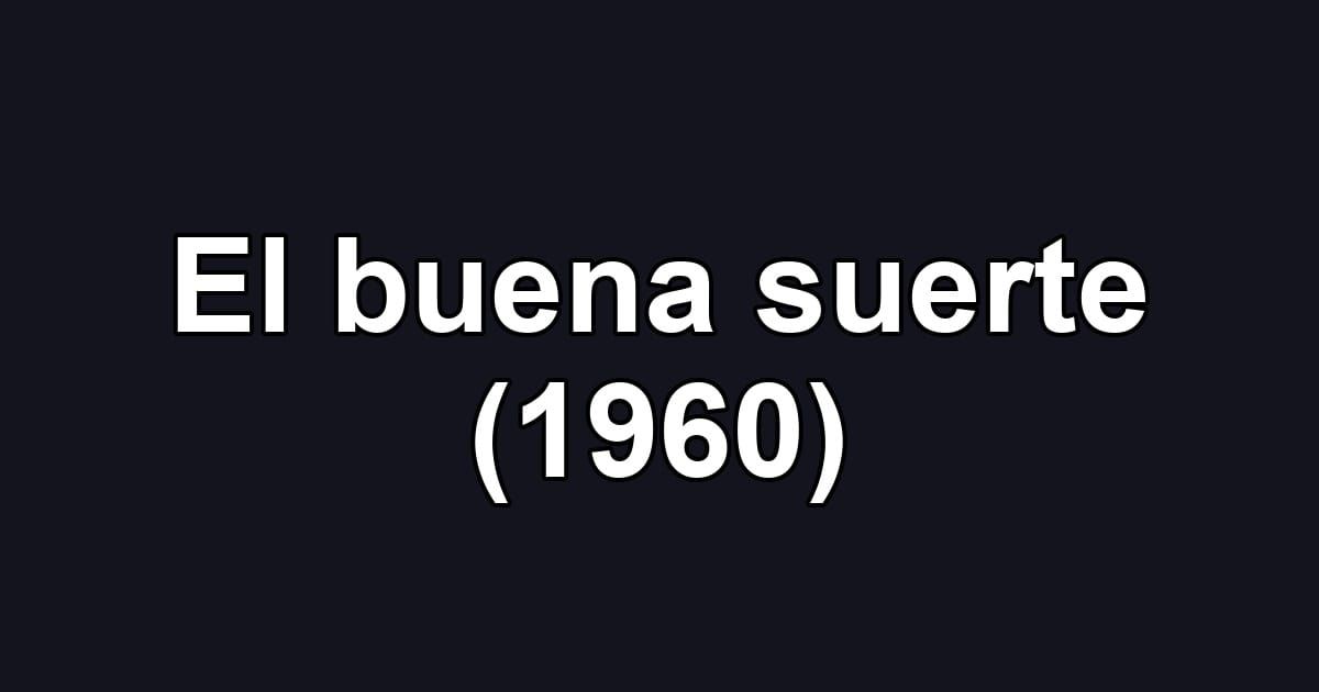 El buena suerte (1960)