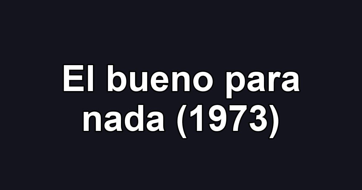 El bueno para nada (1973)