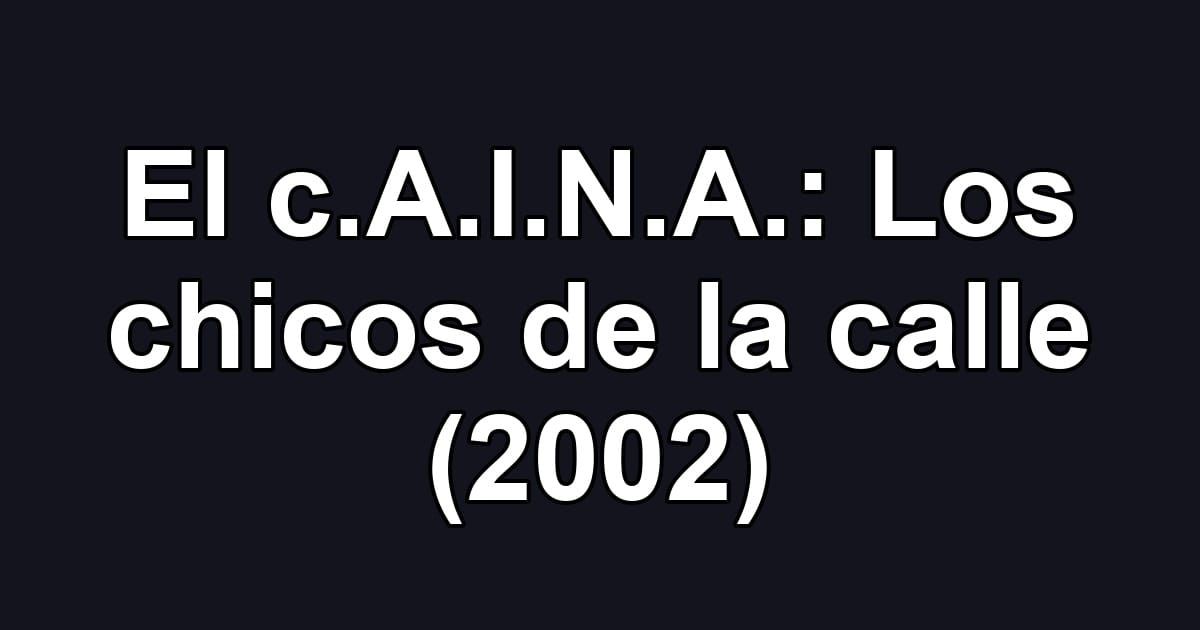 El c.A.I.N.A.: Los chicos de la calle (2002)