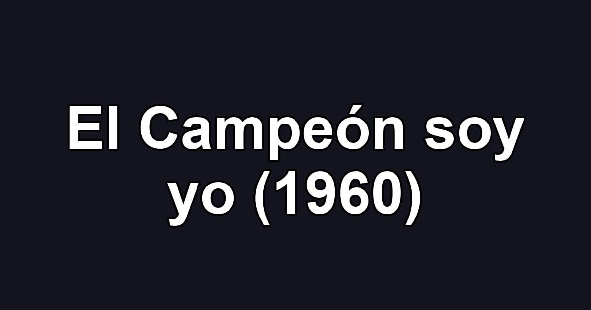 El Campeón soy yo (1960)