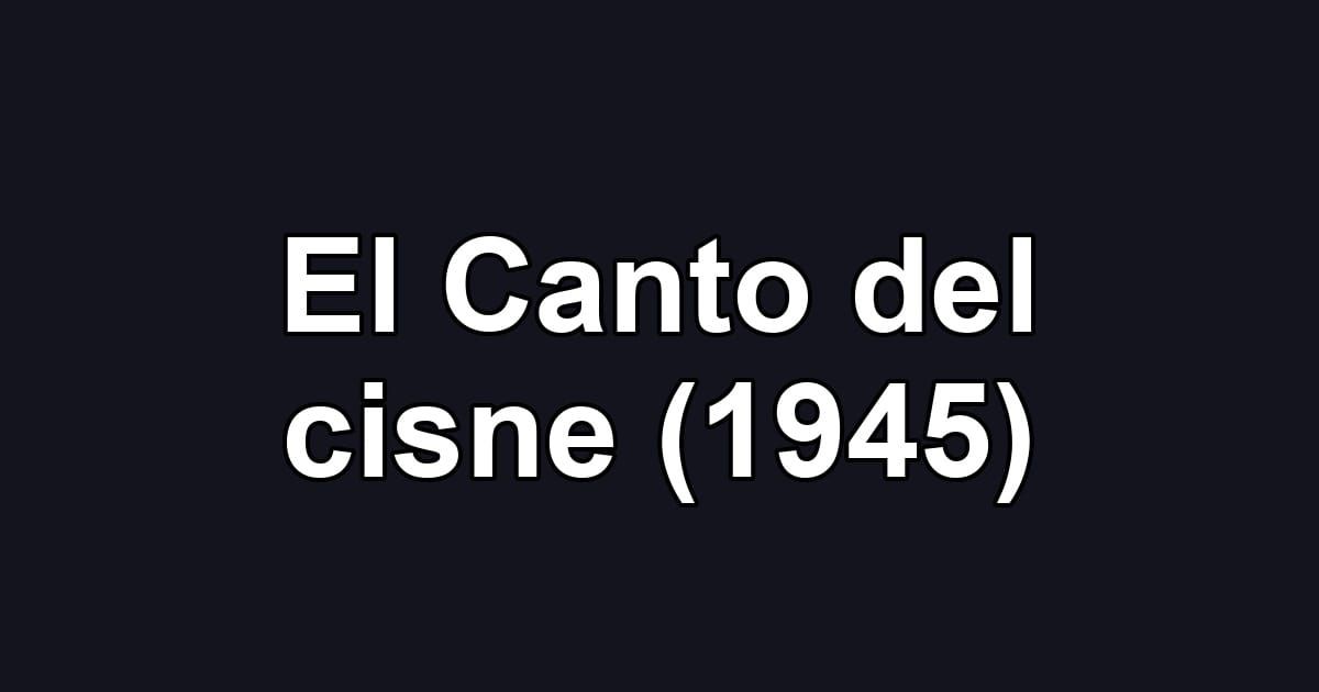El Canto del cisne (1945)