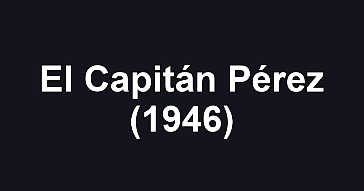 El Capitán Pérez (1946)