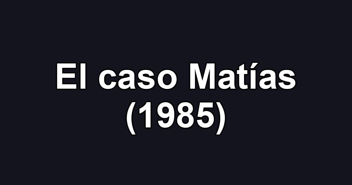 El caso Matías (1985)