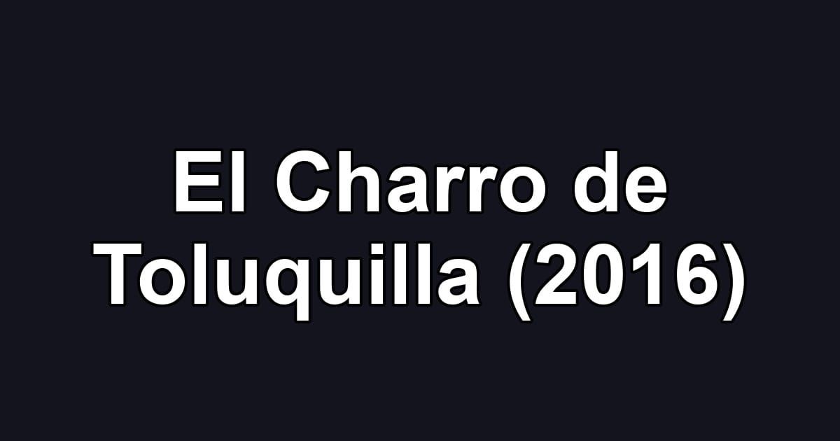 El Charro de Toluquilla (2016)