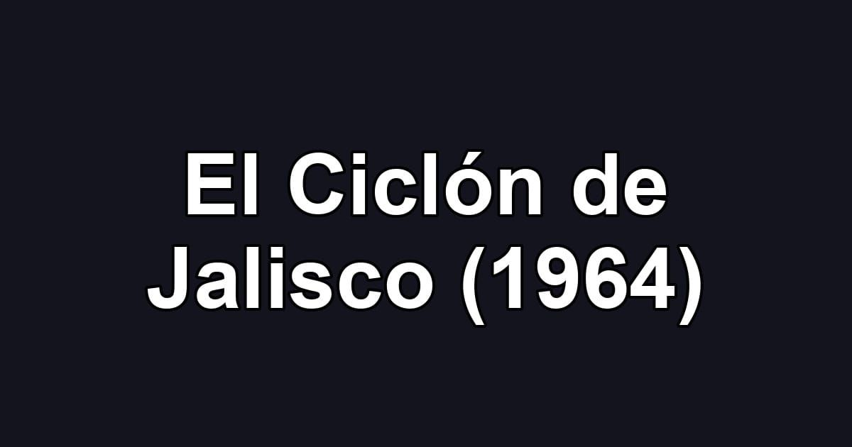 El Ciclón de Jalisco (1964)