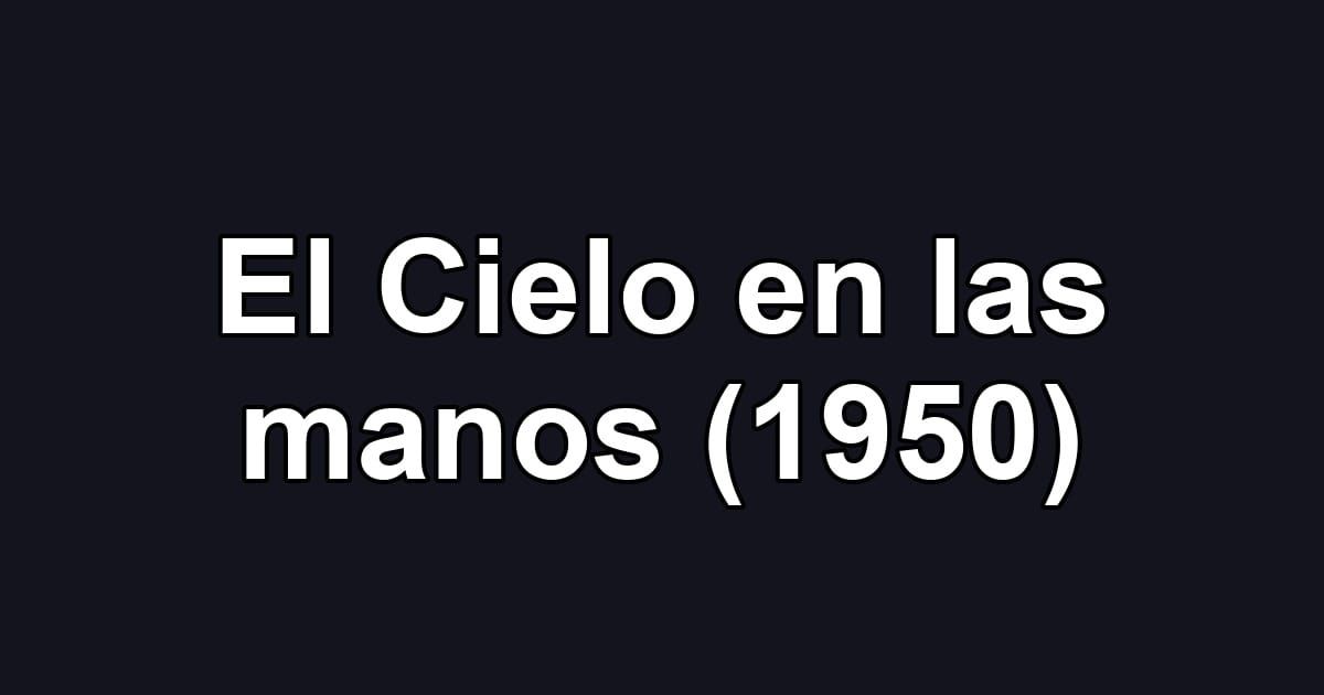 El Cielo en las manos (1950)