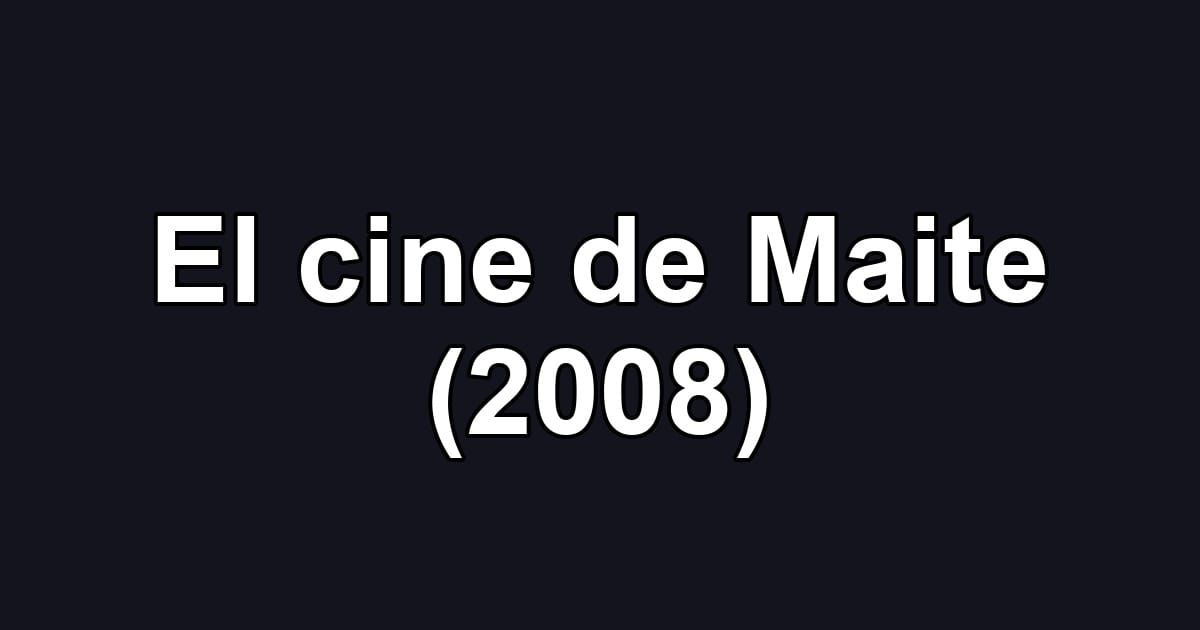 El cine de Maite (2008)