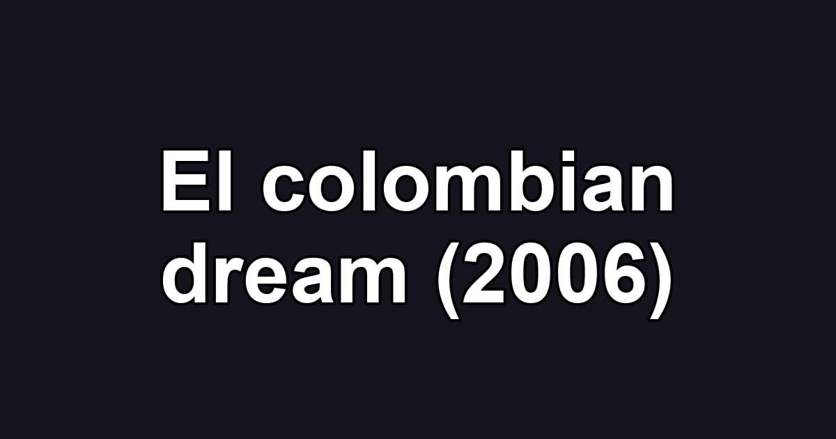 El colombian dream (2006)