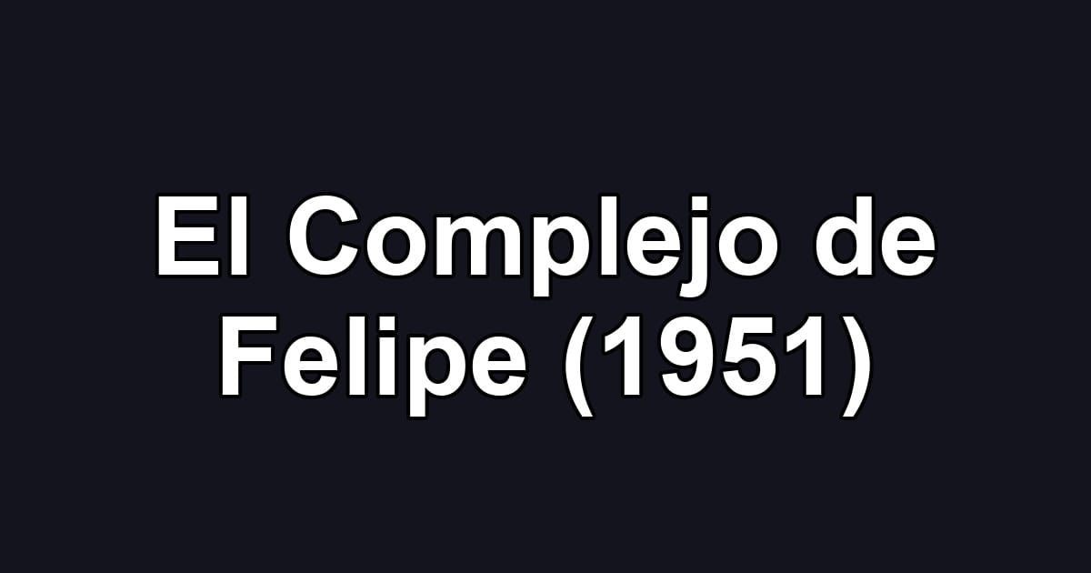 El Complejo de Felipe (1951)
