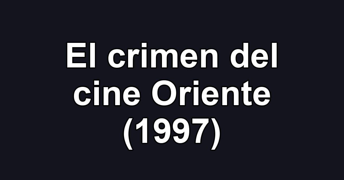 El crimen del cine Oriente (1997)