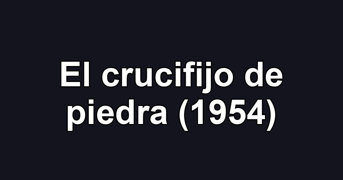 El crucifijo de piedra (1954)