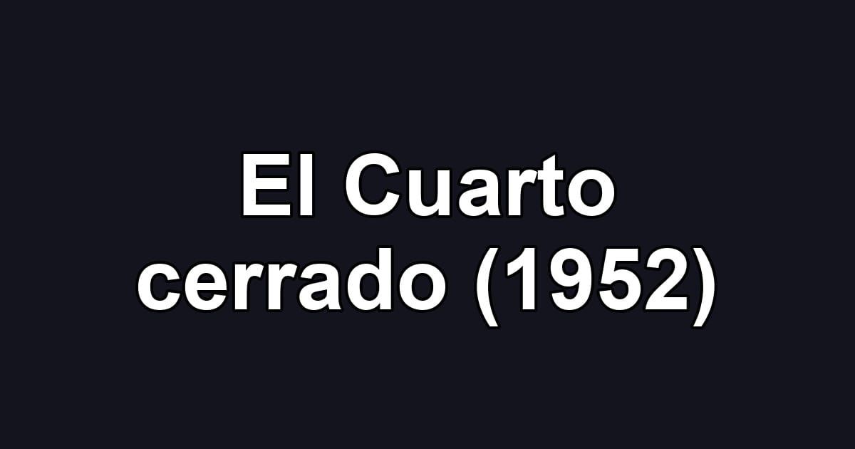 El Cuarto cerrado (1952)