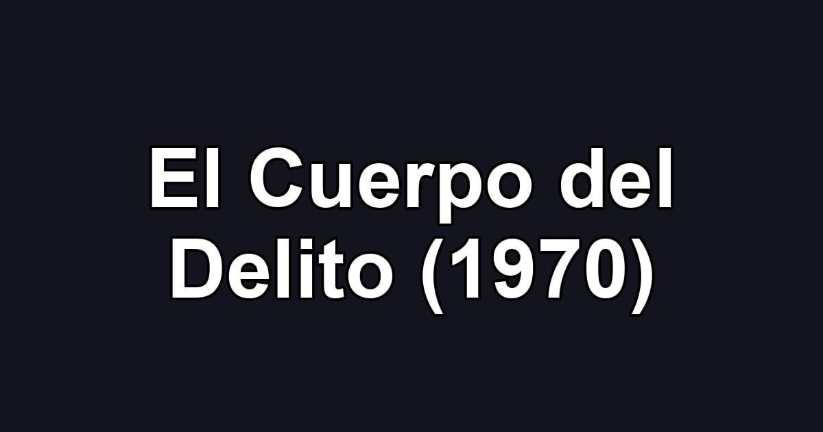 El Cuerpo del Delito (1970)
