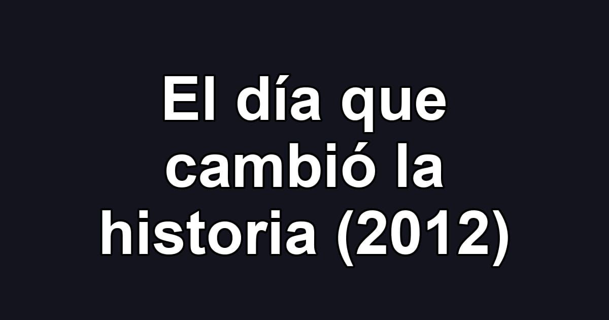 El día que cambió la historia (2012)