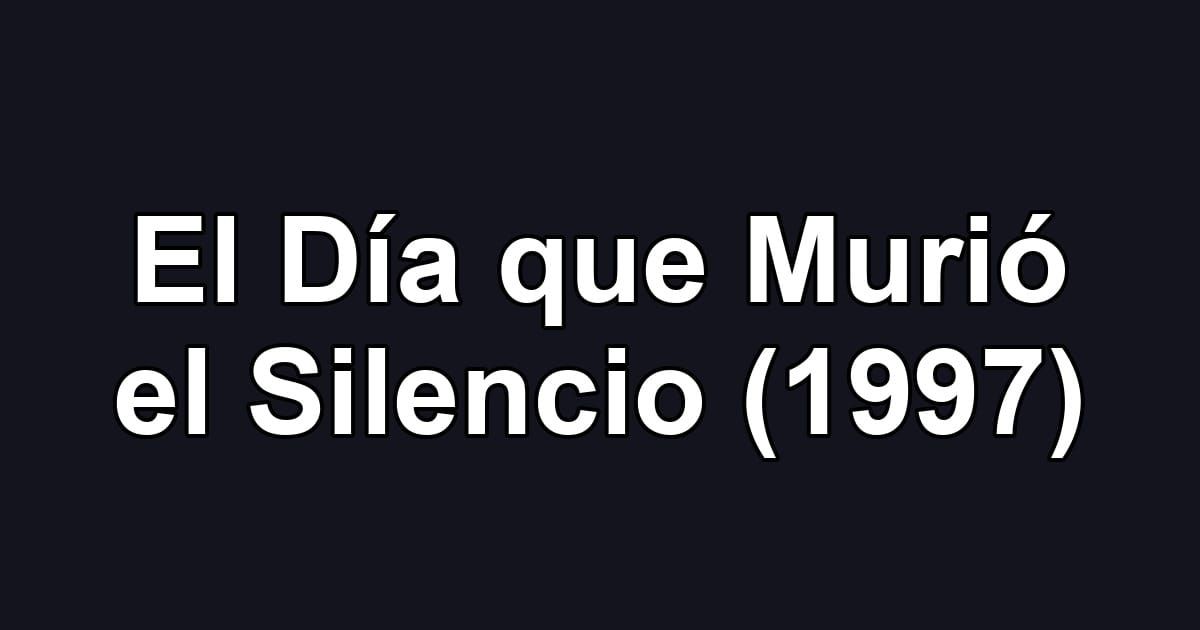 El Día que Murió el Silencio (1997)