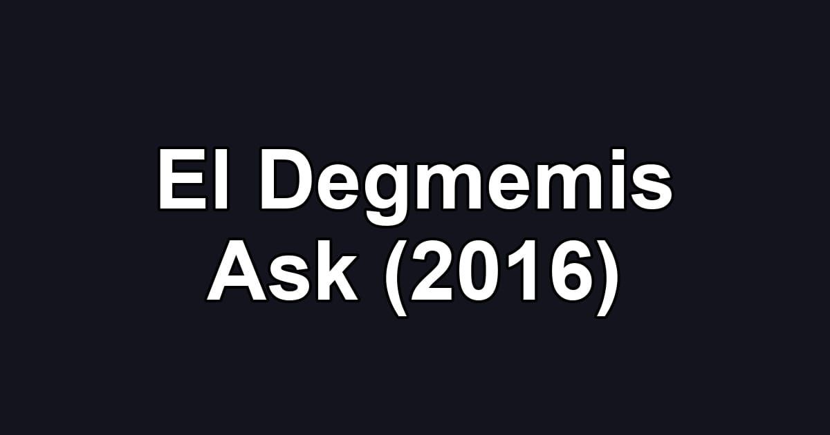 El Degmemis Ask (2016)