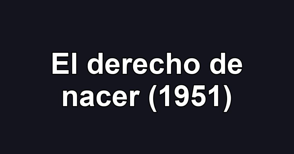 El derecho de nacer (1951)