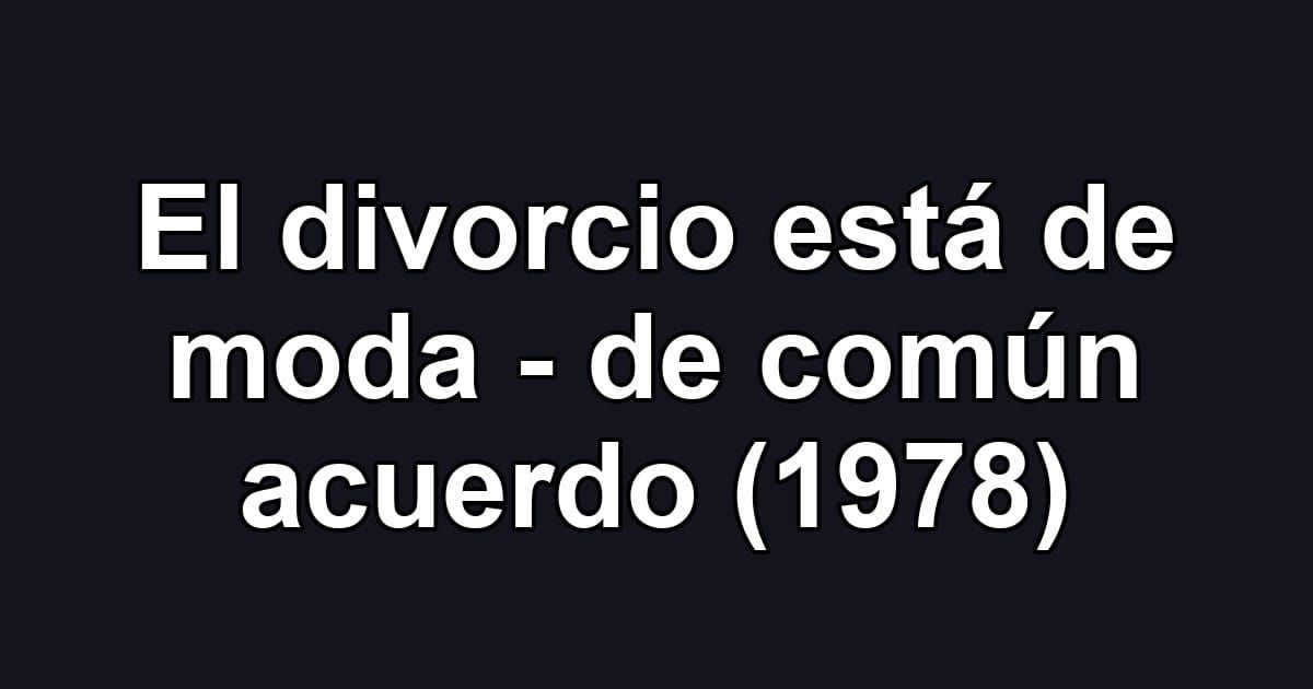 El divorcio está de moda - de común acuerdo (1978)